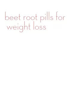 beet root pills for weight loss