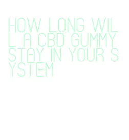 how long will a cbd gummy stay in your system