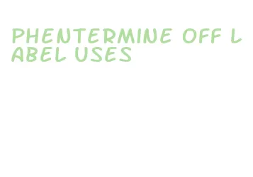 phentermine off label uses