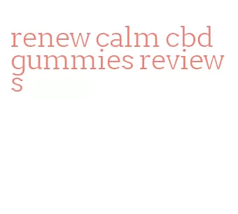 renew calm cbd gummies reviews