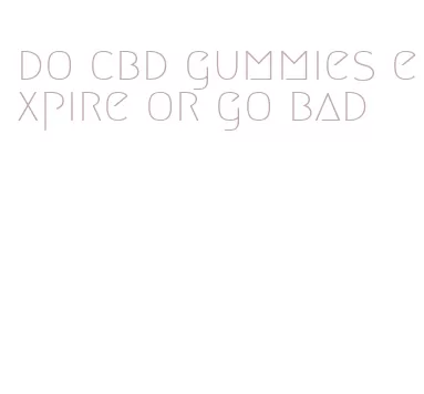 do cbd gummies expire or go bad