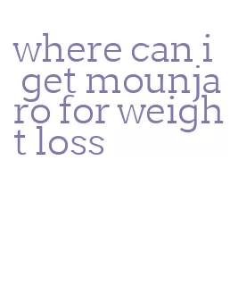 where can i get mounjaro for weight loss