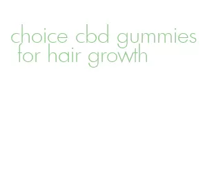 choice cbd gummies for hair growth