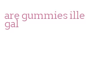 are gummies illegal