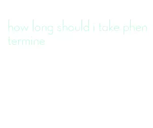 how long should i take phentermine