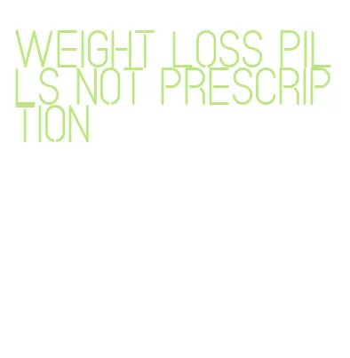 weight loss pills not prescription