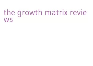 the growth matrix reviews