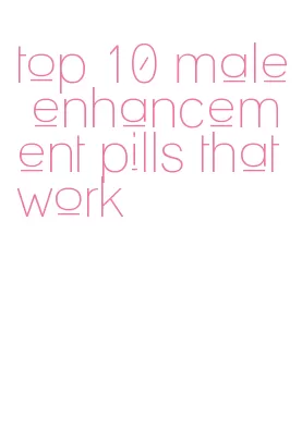 top 10 male enhancement pills that work