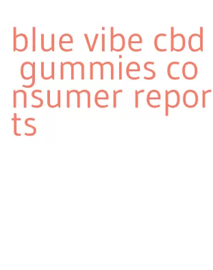 blue vibe cbd gummies consumer reports
