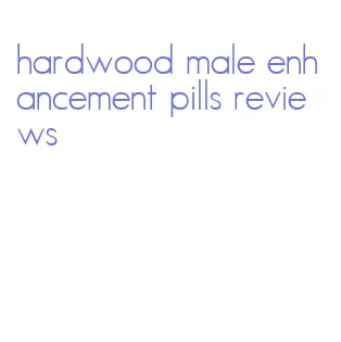 hardwood male enhancement pills reviews