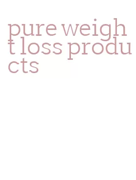 pure weight loss products