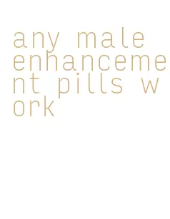 any male enhancement pills work