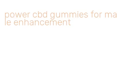 power cbd gummies for male enhancement