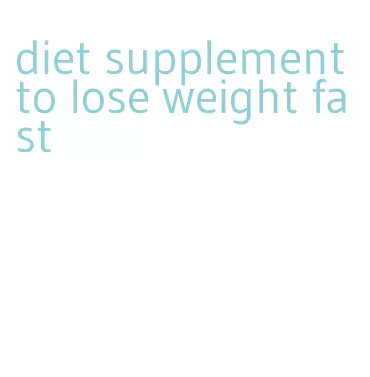 diet supplement to lose weight fast