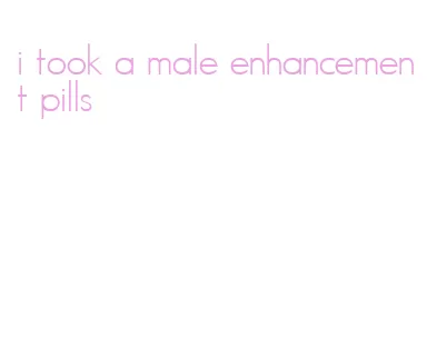 i took a male enhancement pills