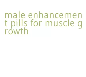 male enhancement pills for muscle growth