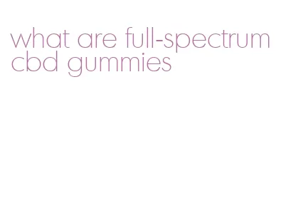 what are full-spectrum cbd gummies