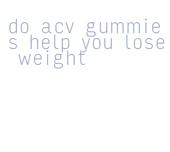 do acv gummies help you lose weight