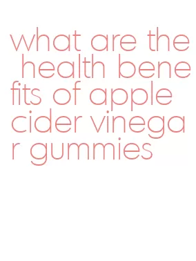 what are the health benefits of apple cider vinegar gummies