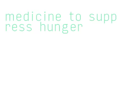 medicine to suppress hunger