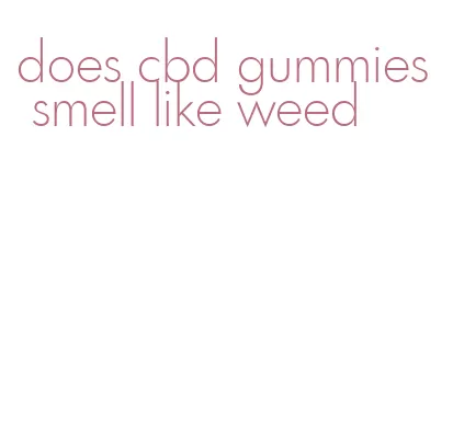 does cbd gummies smell like weed