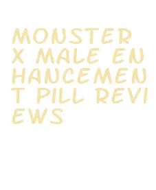 monster x male enhancement pill reviews