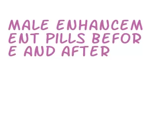 male enhancement pills before and after