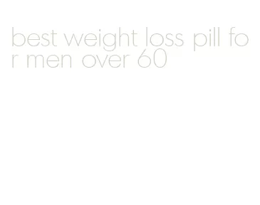 best weight loss pill for men over 60