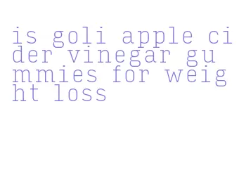 is goli apple cider vinegar gummies for weight loss