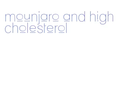 mounjaro and high cholesterol