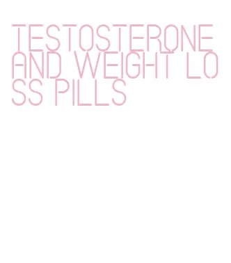 testosterone and weight loss pills