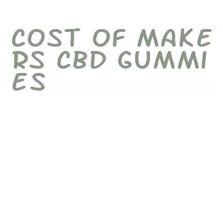cost of makers cbd gummies