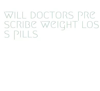 will doctors prescribe weight loss pills