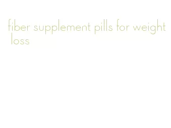 fiber supplement pills for weight loss
