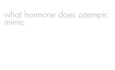 what hormone does ozempic mimic