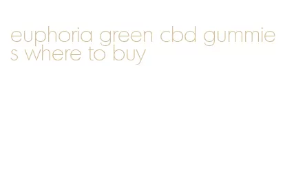 euphoria green cbd gummies where to buy