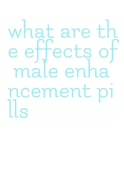 what are the effects of male enhancement pills