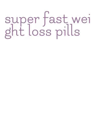 super fast weight loss pills