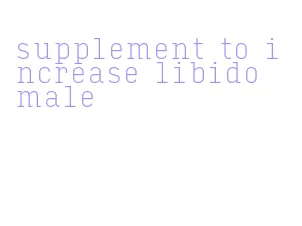 supplement to increase libido male