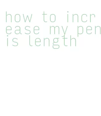 how to increase my penis length