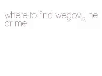 where to find wegovy near me
