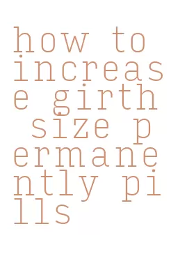 how to increase girth size permanently pills