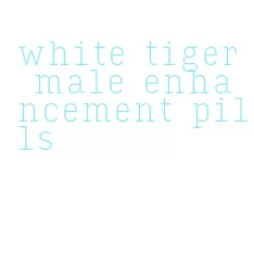 white tiger male enhancement pills
