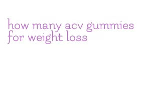 how many acv gummies for weight loss