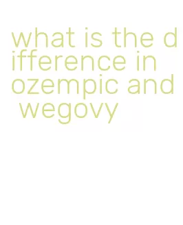what is the difference in ozempic and wegovy
