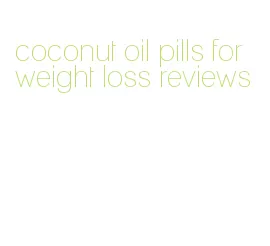 coconut oil pills for weight loss reviews