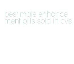 best male enhancement pills sold in cvs