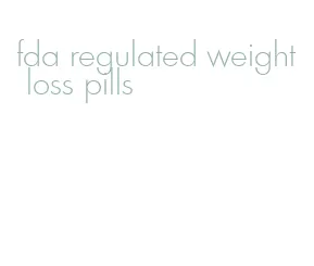 fda regulated weight loss pills
