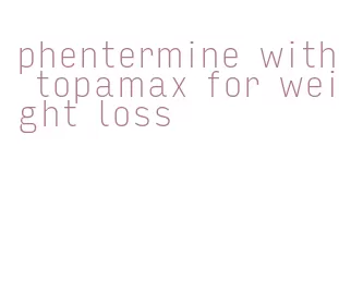 phentermine with topamax for weight loss