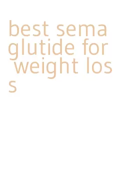 best semaglutide for weight loss